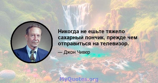 Никогда не ешьте тяжело сахарный пончик, прежде чем отправиться на телевизор.