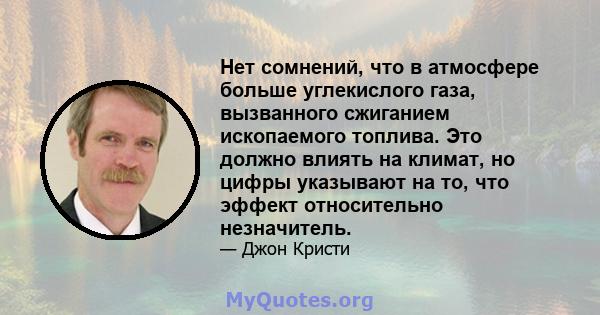 Нет сомнений, что в атмосфере больше углекислого газа, вызванного сжиганием ископаемого топлива. Это должно влиять на климат, но цифры указывают на то, что эффект относительно незначитель.