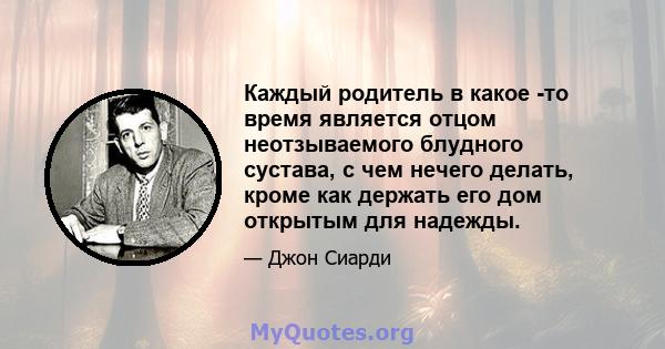 Каждый родитель в какое -то время является отцом неотзываемого блудного сустава, с чем нечего делать, кроме как держать его дом открытым для надежды.