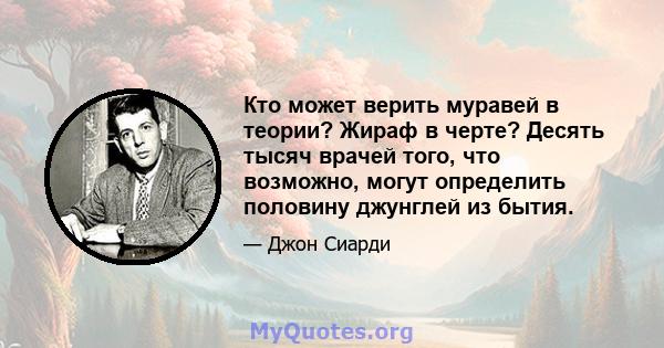 Кто может верить муравей в теории? Жираф в черте? Десять тысяч врачей того, что возможно, могут определить половину джунглей из бытия.