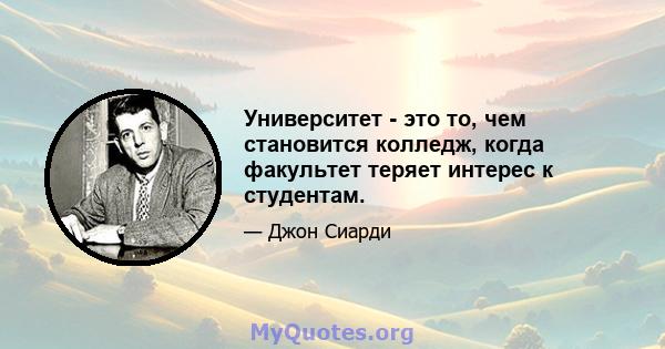 Университет - это то, чем становится колледж, когда факультет теряет интерес к студентам.