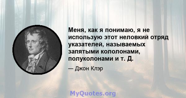 Меня, как я понимаю, я не использую этот неловкий отряд указателей, называемых запятыми кололонами, полуколонами и т. Д.