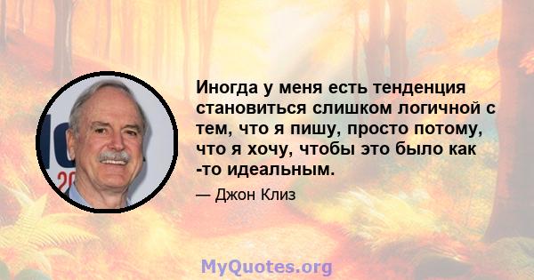 Иногда у меня есть тенденция становиться слишком логичной с тем, что я пишу, просто потому, что я хочу, чтобы это было как -то идеальным.