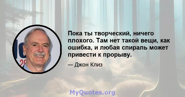 Пока ты творческий, ничего плохого. Там нет такой вещи, как ошибка, и любая спираль может привести к прорыву.