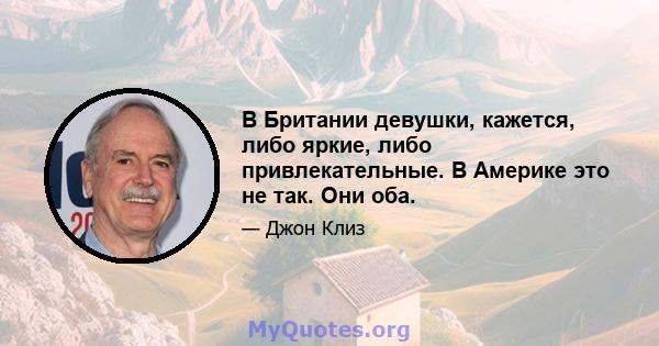 В Британии девушки, кажется, либо яркие, либо привлекательные. В Америке это не так. Они оба.