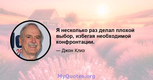 Я несколько раз делал плохой выбор, избегая необходимой конфронтации.