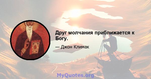 Друг молчания приближается к Богу.