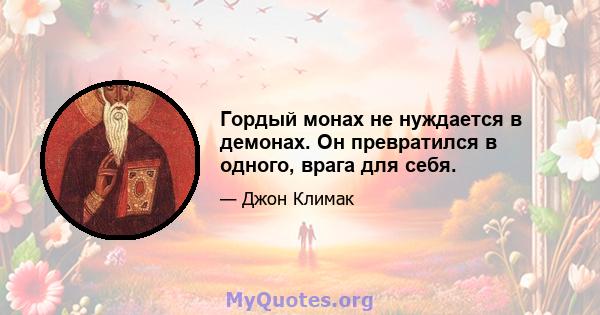 Гордый монах не нуждается в демонах. Он превратился в одного, врага для себя.