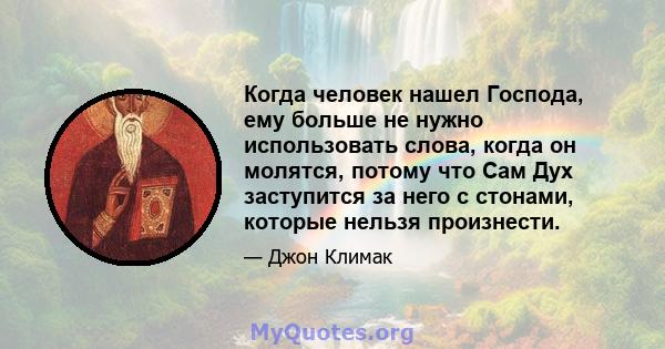 Когда человек нашел Господа, ему больше не нужно использовать слова, когда он молятся, потому что Сам Дух заступится за него с стонами, которые нельзя произнести.