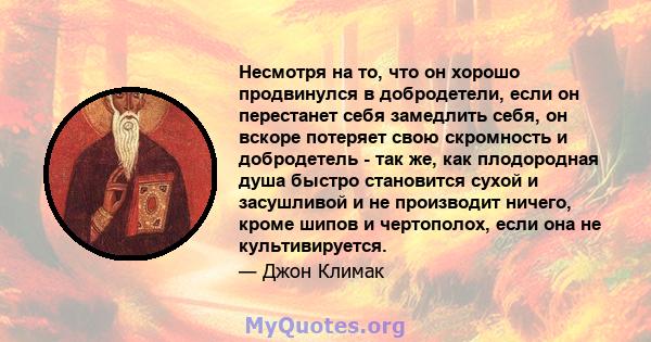 Несмотря на то, что он хорошо продвинулся в добродетели, если он перестанет себя замедлить себя, он вскоре потеряет свою скромность и добродетель - так же, как плодородная душа быстро становится сухой и засушливой и не