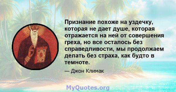 Признание похоже на уздечку, которая не дает душе, которая отражается на ней от совершения греха, но все осталось без справедливости, мы продолжаем делать без страха, как будто в темноте.