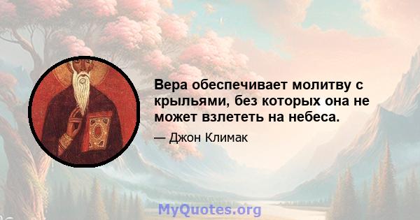 Вера обеспечивает молитву с крыльями, без которых она не может взлететь на небеса.