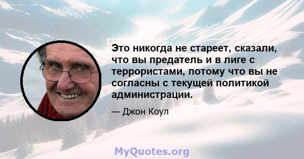 Это никогда не стареет, сказали, что вы предатель и в лиге с террористами, потому что вы не согласны с текущей политикой администрации.