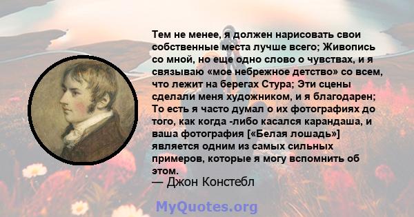 Тем не менее, я должен нарисовать свои собственные места лучше всего; Живопись со мной, но еще одно слово о чувствах, и я связываю «мое небрежное детство» со всем, что лежит на берегах Стура; Эти сцены сделали меня