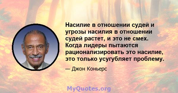 Насилие в отношении судей и угрозы насилия в отношении судей растет, и это не смех. Когда лидеры пытаются рационализировать это насилие, это только усугубляет проблему.