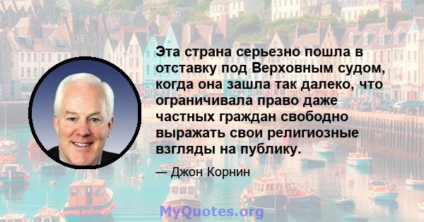 Эта страна серьезно пошла в отставку под Верховным судом, когда она зашла так далеко, что ограничивала право даже частных граждан свободно выражать свои религиозные взгляды на публику.