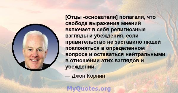 [Отцы -основатели] полагали, что свобода выражения мнений включает в себя религиозные взгляды и убеждения, если правительство не заставило людей поклоняться в определенном вопросе и оставаться нейтральными в отношении