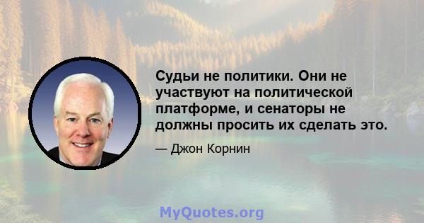 Судьи не политики. Они не участвуют на политической платформе, и сенаторы не должны просить их сделать это.