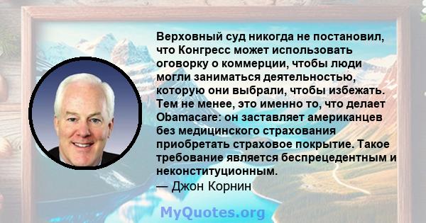 Верховный суд никогда не постановил, что Конгресс может использовать оговорку о коммерции, чтобы люди могли заниматься деятельностью, которую они выбрали, чтобы избежать. Тем не менее, это именно то, что делает