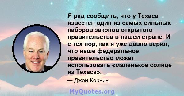 Я рад сообщить, что у Техаса известен один из самых сильных наборов законов открытого правительства в нашей стране. И с тех пор, как я уже давно верил, что наше федеральное правительство может использовать «маленькое