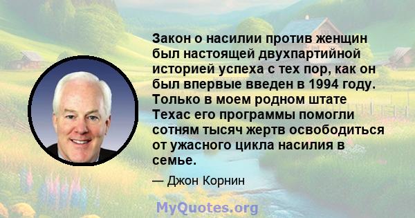 Закон о насилии против женщин был настоящей двухпартийной историей успеха с тех пор, как он был впервые введен в 1994 году. Только в моем родном штате Техас его программы помогли сотням тысяч жертв освободиться от