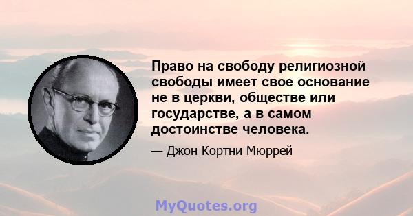 Право на свободу религиозной свободы имеет свое основание не в церкви, обществе или государстве, а в самом достоинстве человека.