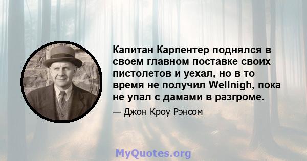 Капитан Карпентер поднялся в своем главном поставке своих пистолетов и уехал, но в то время не получил Wellnigh, пока не упал с дамами в разгроме.