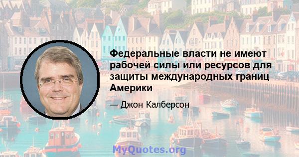 Федеральные власти не имеют рабочей силы или ресурсов для защиты международных границ Америки