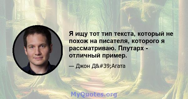 Я ищу тот тип текста, который не похож на писателя, которого я рассматриваю. Плутарх - отличный пример.