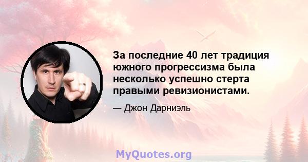 За последние 40 лет традиция южного прогрессизма была несколько успешно стерта правыми ревизионистами.