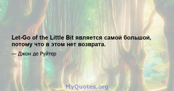 Let-Go of the Little Bit является самой большой, потому что в этом нет возврата.