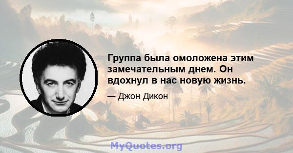 Группа была омоложена этим замечательным днем. Он вдохнул в нас новую жизнь.