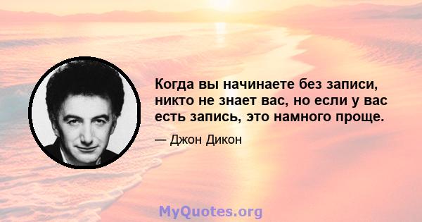 Когда вы начинаете без записи, никто не знает вас, но если у вас есть запись, это намного проще.