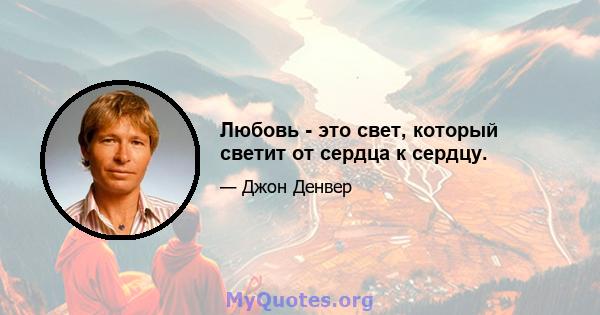 Любовь - это свет, который светит от сердца к сердцу.