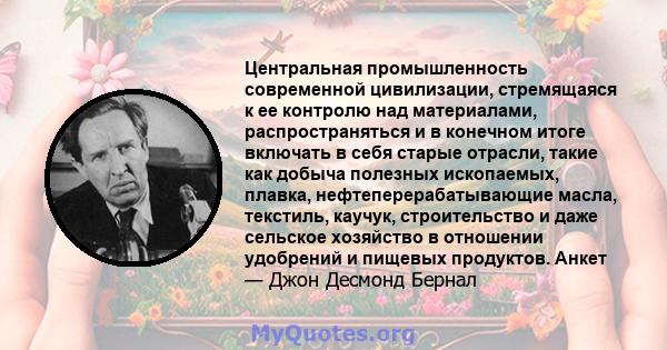 Центральная промышленность современной цивилизации, стремящаяся к ее контролю над материалами, распространяться и в конечном итоге включать в себя старые отрасли, такие как добыча полезных ископаемых, плавка,