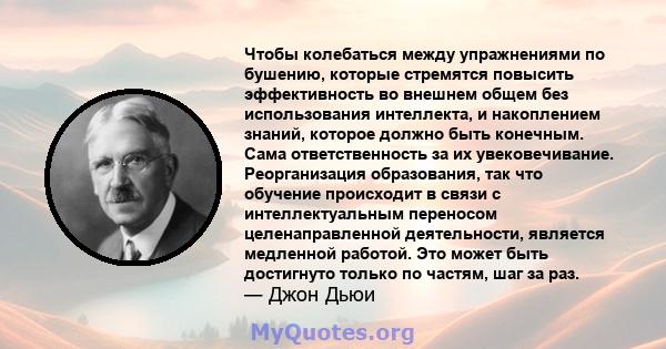 Чтобы колебаться между упражнениями по бушению, которые стремятся повысить эффективность во внешнем общем без использования интеллекта, и накоплением знаний, которое должно быть конечным. Сама ответственность за их