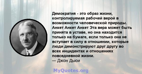 Демократия - это образ жизни, контролируемая рабочей верой в возможности человеческой природы. Анкет Анкет Анкет Эта вера может быть принята в уставе, но она находится только на бумаге, если только она не вступает в