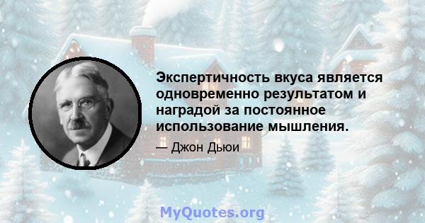 Экспертичность вкуса является одновременно результатом и наградой за постоянное использование мышления.