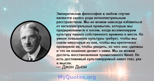 Эмпирическая философия в любом случае является своего рода интеллектуальным расстройством. Мы не можем навсегда избавиться от интеллектуальных привычек, которые мы придерживаемся и носим, ​​когда ассимилируем культуру