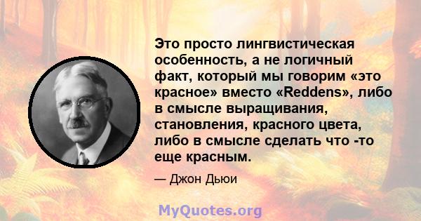 Это просто лингвистическая особенность, а не логичный факт, который мы говорим «это красное» вместо «Reddens», либо в смысле выращивания, становления, красного цвета, либо в смысле сделать что -то еще красным.