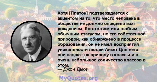 Хотя [Платон] подтверждается с акцентом на то, что место человека в обществе не должно определяться рождением, богатством или любым обычным статусом, но его собственной природой, как обнаружено в процессе образования,