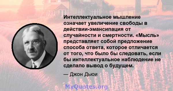 Интеллектуальное мышление означает увеличение свободы в действии-эмансипация от случайности и смертности. «Мысль» представляет собой предложение способа ответа, которое отличается от того, что было бы следовать, если бы 