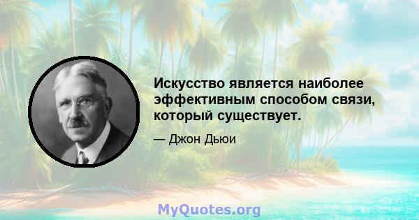 Искусство является наиболее эффективным способом связи, который существует.