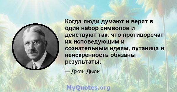 Когда люди думают и верят в один набор символов и действуют так, что противоречат их исповедующим и сознательным идеям, путаница и неискренность обязаны результаты.