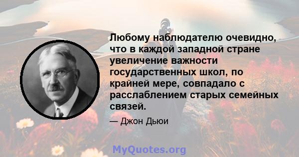 Любому наблюдателю очевидно, что в каждой западной стране увеличение важности государственных школ, по крайней мере, совпадало с расслаблением старых семейных связей.