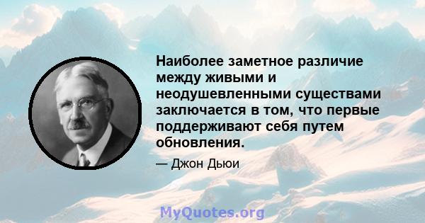 Наиболее заметное различие между живыми и неодушевленными существами заключается в том, что первые поддерживают себя путем обновления.