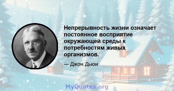 Непрерывность жизни означает постоянное восприятие окружающей среды к потребностям живых организмов.