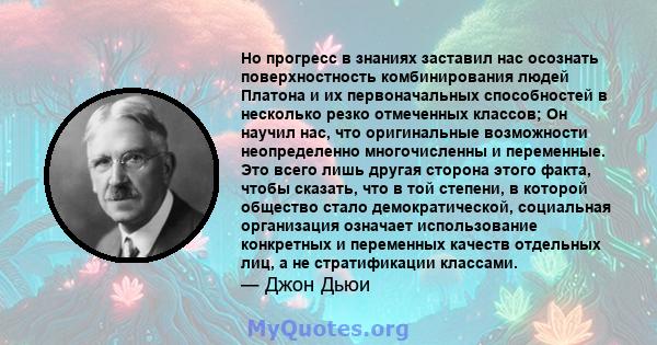 Но прогресс в знаниях заставил нас осознать поверхностность комбинирования людей Платона и их первоначальных способностей в несколько резко отмеченных классов; Он научил нас, что оригинальные возможности неопределенно