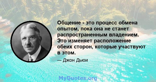 Общение - это процесс обмена опытом, пока она не станет распространенным владением. Это изменяет расположение обеих сторон, которые участвуют в этом.