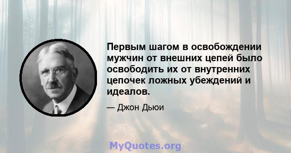 Первым шагом в освобождении мужчин от внешних цепей было освободить их от внутренних цепочек ложных убеждений и идеалов.